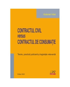 Contractul civil versus contractul de consumatie. Teorie practica judiciara si legislatie relevanta. Editia 2022 - Gabriel Vasii
