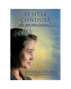 Femeia condusa de promisiuni - Daniela Delibas