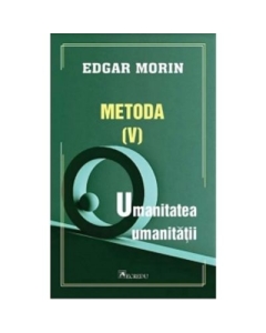 Metoda 5. Umanitatea umanitatii - Edgar Morin