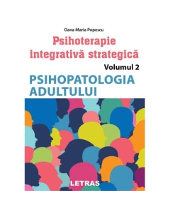 Psihoterapie integrativa strategica Vol. 2. Psihopatologia adultului - Oana Maria Popescu