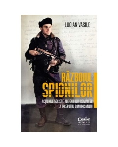 Razboiul spionilor actiunile secrete ale exilului romanesc la inceputul comunismului - Lucian Vasile