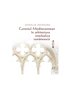 Curentul Mediteraneean in arhitectura interbelica romaneasca - Madalin Ghigeanu