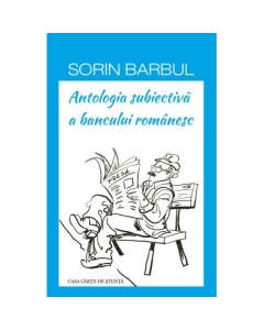 Antologia subiectiva a bancului romanesc - Sorin Barbul
