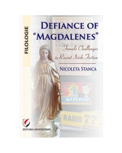 Defiance of Magdalenes. Female challenges in recent Irish fiction - Nicoleta Stanca