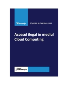 Accesul ilegal in mediul Cloud Computing - Bogdan Alexandru Urs