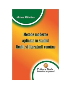 Metode moderne aplicate in studiul limbii si literaturii romane - Adriana Maimascu