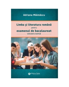 Limba si literatura romana pentru examenul de bacalaureat varianta rapida - Adriana Maimascu