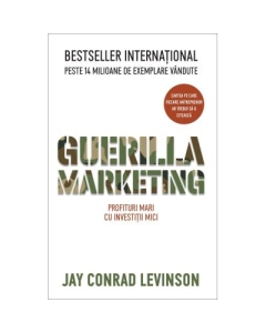 Guerilla Marketing. Profituri mari cu investitii mici - Jay Conrad Levinson