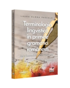 Terminologia lingvistica in primele gramatici romanesti de la Eustatievici la Heliade Radulescu - Laura Elena Pascale