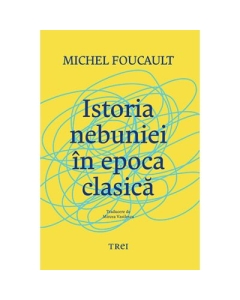 Istoria nebuniei in epoca clasica - Michel Foucault