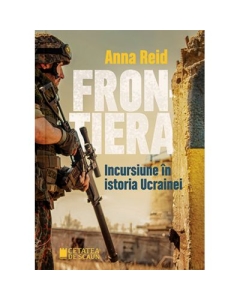 Frontiera. Incursiune in istoria Ucrainei - Anna Reid