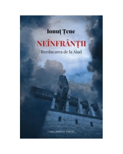 Neinfrantii. Reeducarea de la Aiud - Ionut Tene
