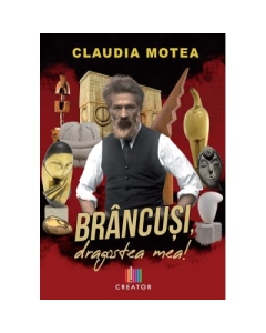 Brancusi dragostea mea - Claudia Motea