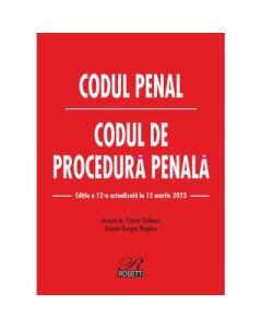 Codul penal. Codul de procedura penala. Editia a 12-a actualizata la 12 martie 2023 - Dragos Bogdan Petrut Ciobanu