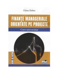 Finante manageriale orientate pe proiecte. Curs universitar - Elena Dobre