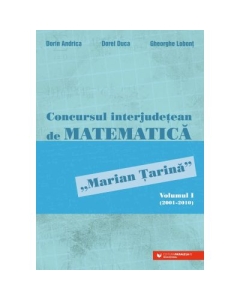 Concursul interjudetean de matematica Marian Tarina. Volumul 1 2001-2010 - Dorin Andrica
