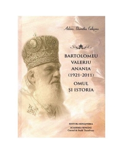 Bartolomeu Valeriu Anania 1921-2011. Omul si istoria - Dumitru Cobzaru