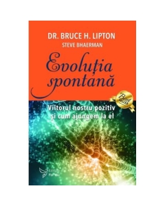 Evolutia spontana - Dr. Bruce H. Lipton Steve Bhaerman