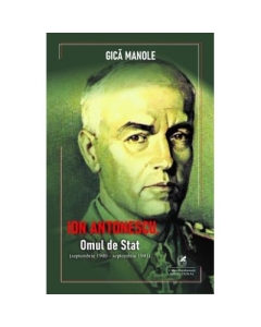 Ion Antonescu. Omul de stat septembrie 1940septembrie 1941 - Gica Manole