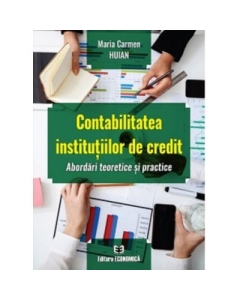 Contabilitatea institutiilor de credit. Abordari teoretice si practice - Maria Carmen Huian