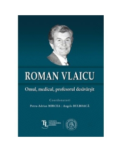 Roman Vlaicu Omul medicul profesorul desavarsit - Petru-Adrian Mircea