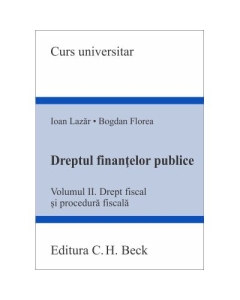 Dreptul finantelor publice. Volumul 2. Drept fiscal si procedura fiscala - Ioan Lazar Bogdan Florea