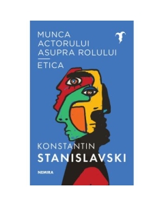 Munca actorului asupra rolului - Etica - Konstantin Sergheevici Stanislavski