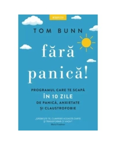 Fara panica Programul care te scapa in 10 zile de panica anxietate si claustrofobie - Tom Bunn
