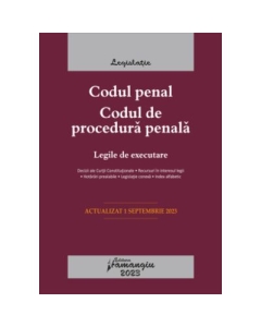 Codul penal. Codul de procedura penala. Legile de executare. Actualizat la 1 septembrie 2023