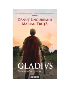 Gladius. Crima la Colosseum - Danut Ungureanu Marian Truta
