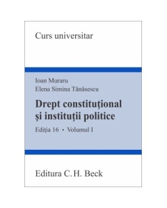 Drept constitutional si institutii politice. Volumul I. Editia 16 - Ioan Muraru Elena Simina Tanasescu