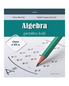 Algebra pentru toti Clasa 12 - Petre Nachila