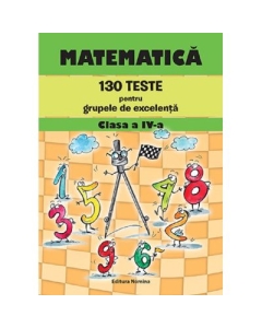 Matematica clasa a 4-a. 130 teste pentru grupele de excelenta - Petre Nachila