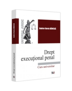 Drept executional penal. Curs universitar - Andrei-Dorin Bancila