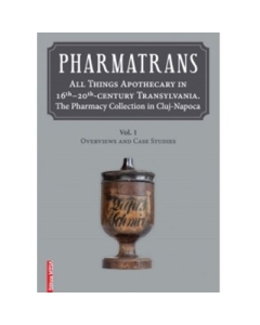 Pharmatrans. All things apothecary in 16th-20thcentury Transylvania. The Pharmacy Collection in Cluj-Napoca - Ana-Maria Gruia