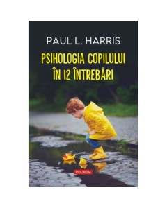 Psihologia copilului in 12 intrebari - Paul L. Harris