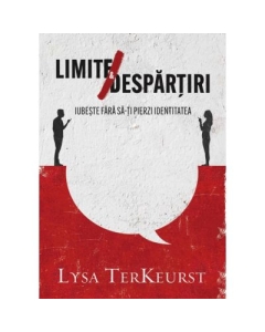 Limite si despartiri - Lysa TerKeurst