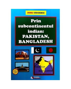 Prin subcontinentul indian. Pakistan Bangladesh - Doru Ciucescu