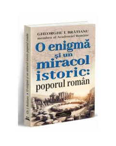 O enigma si un miracol istoric poporul roman - Gheorghe I. Bratianu