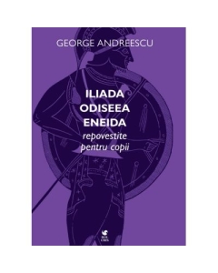 Iliada Odiseea Eneida repovestite pentru copii - George Andreescu