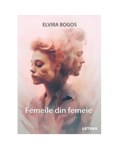 Femeile din femeie - Elvira Bogos