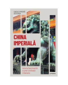 China imperiala. Istoria fascinanta a unei civilizatii milenare. Volumul 24. Descopera istoria