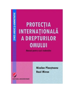 Protectia internationala a drepturilor omului. Manual pentru uzul studentilor - Nicolae Ploesteanu Raul Miron