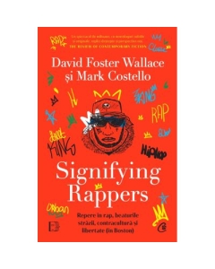 Signifying Rappers. Repere in rap beaturile strazii contracultura si libertate in Boston - David Foster Wallace Mark Costello
