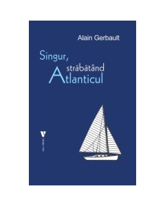 Singur strabatand Atlanticul - Alain Gerbault
