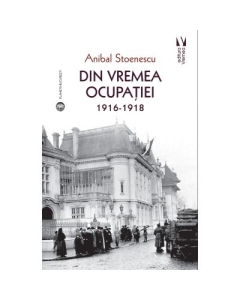 Din vremea ocupatiei 1916-1918 - Anibal Stoenescu