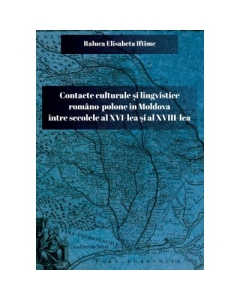 Contacte culturale si lingvistice romano-polone in Moldova intre secolele al 16-lea si al 18-lea - Raluca Elisabeta Iftime