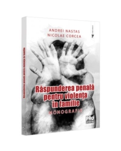 Raspunderea penala pentru violenta in familie. Monografie - Andrei Nastas Nicolae Corcea