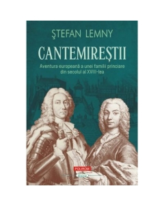 Cantemirestii. Aventura europeana a unei familii princiare din secolul al 18-lea editie noua - Stefan Lemny