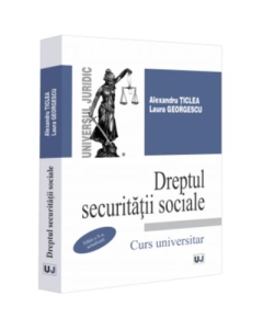 Dreptul securitatii sociale editia a 10-a actualizata - Alexandru Ticlea Laura Georgescu